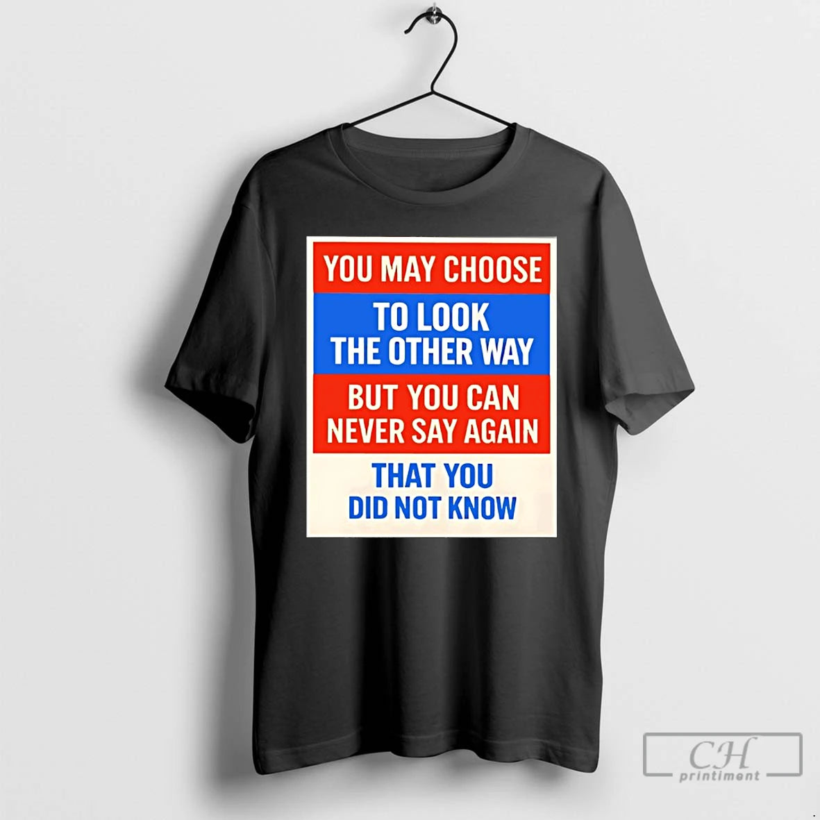 Premium You May Choose To Look The Other Way But You Can Never Say Again T-Shirts, Hoodie, Sweatshirt | HypeDripTees.com