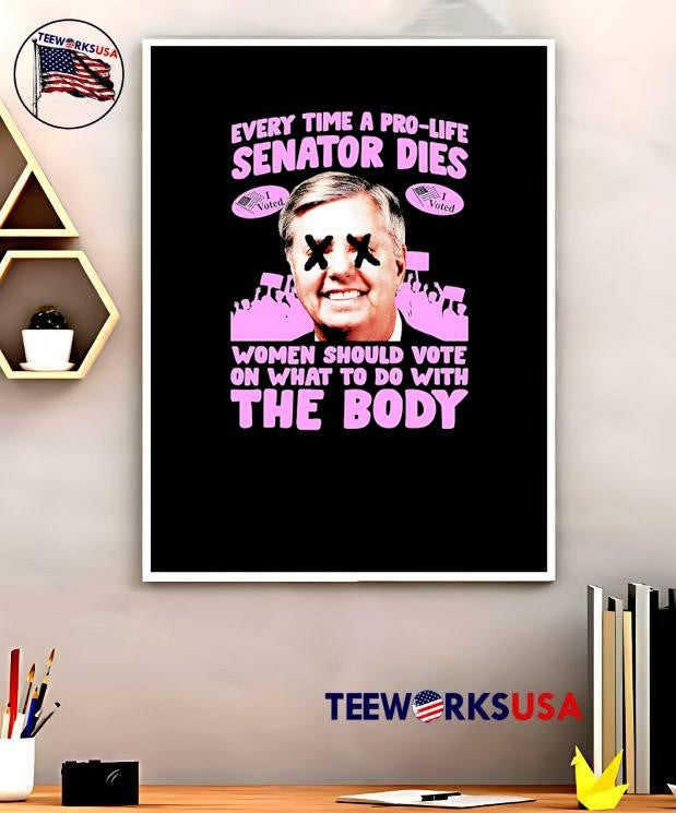Pro-Life Senator Dead Bodies Graphic Every Time a Pro-Life Senator Dies Women Should Vote on What to Do with the Body T-Shirt