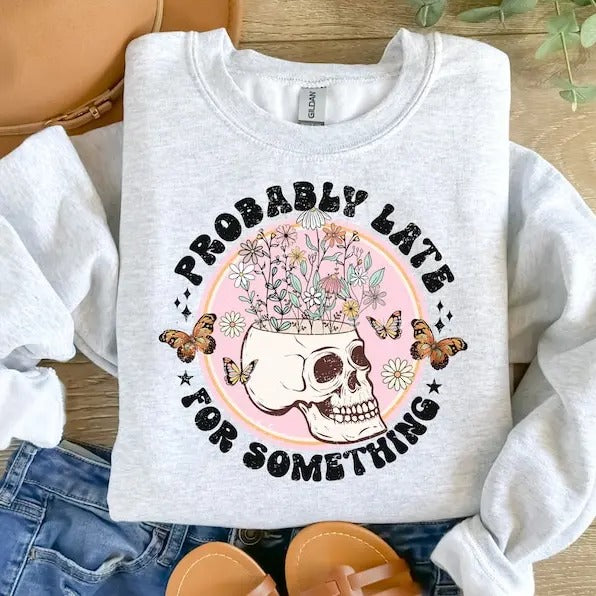 Probably Late Something Sarcastic Saying Funny Shirt Funny Quote Shirt Skeleton Funny Skeleton Shirt Floral T-Shirts, Hoodie, Sweatshirt