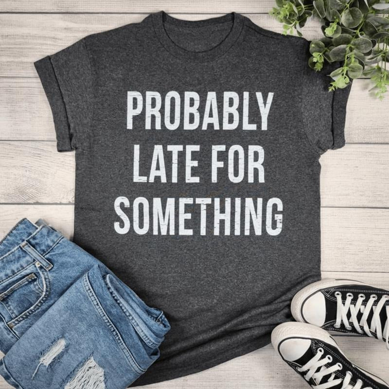 Probably Late For Something Graphic T-shirt Hoodie, Sweatshirt | HypeDripTees.com