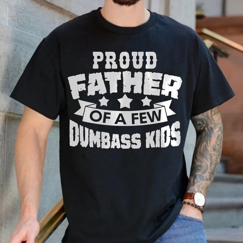 Proud Father Of A Few Dumbass Kids , Funny Father's Day , Dad Joke , Gifts For Dad, Father Shirt Hoodie, Sweatshirt