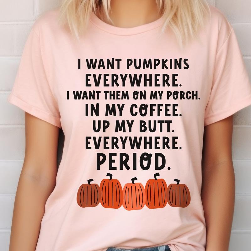 Pumpkin Fall Tee Funny Pumpkin Fall Tshirt I Want Pumpkins Everywhere T-Shirt Funny Autumn I Want Pumpkins Everywhere Top...