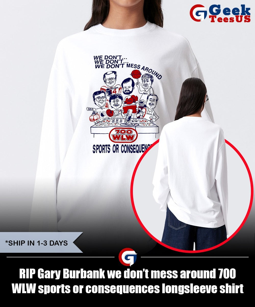 RIP Gary Burbank we don’t mess around 700 WLW sports or consequences shirt