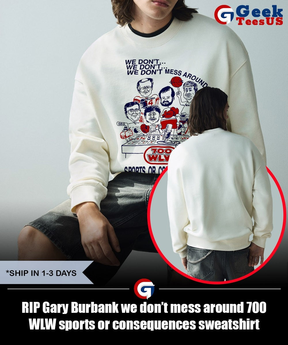 RIP Gary Burbank we don’t mess around 700 WLW sports or consequences shirt