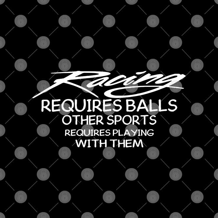 Racing Requires Balls Other Sports Requires Playing With Them Shirt