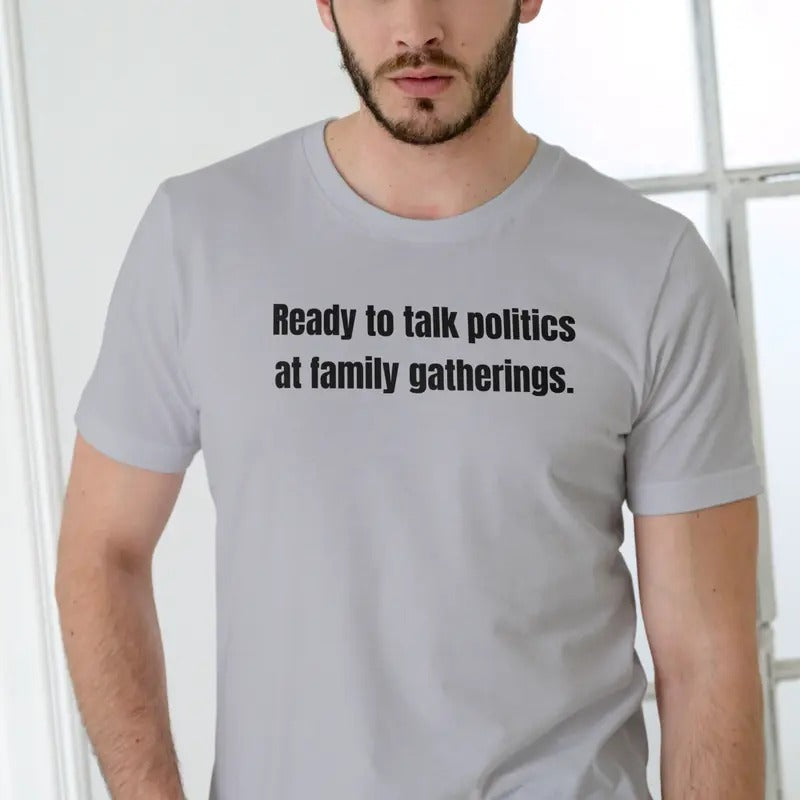 Ready to talk politics at family gatherings T Shirt Cotton Man Hoodie, Sweatshirt | HypeDripTees.com