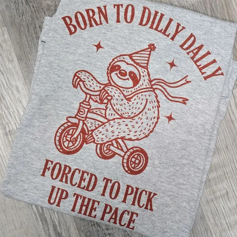 Red -Born to dilly dally forced to pick up the pace graphic Tee or Sweatshirt Hoodie | HypeDripTees.com