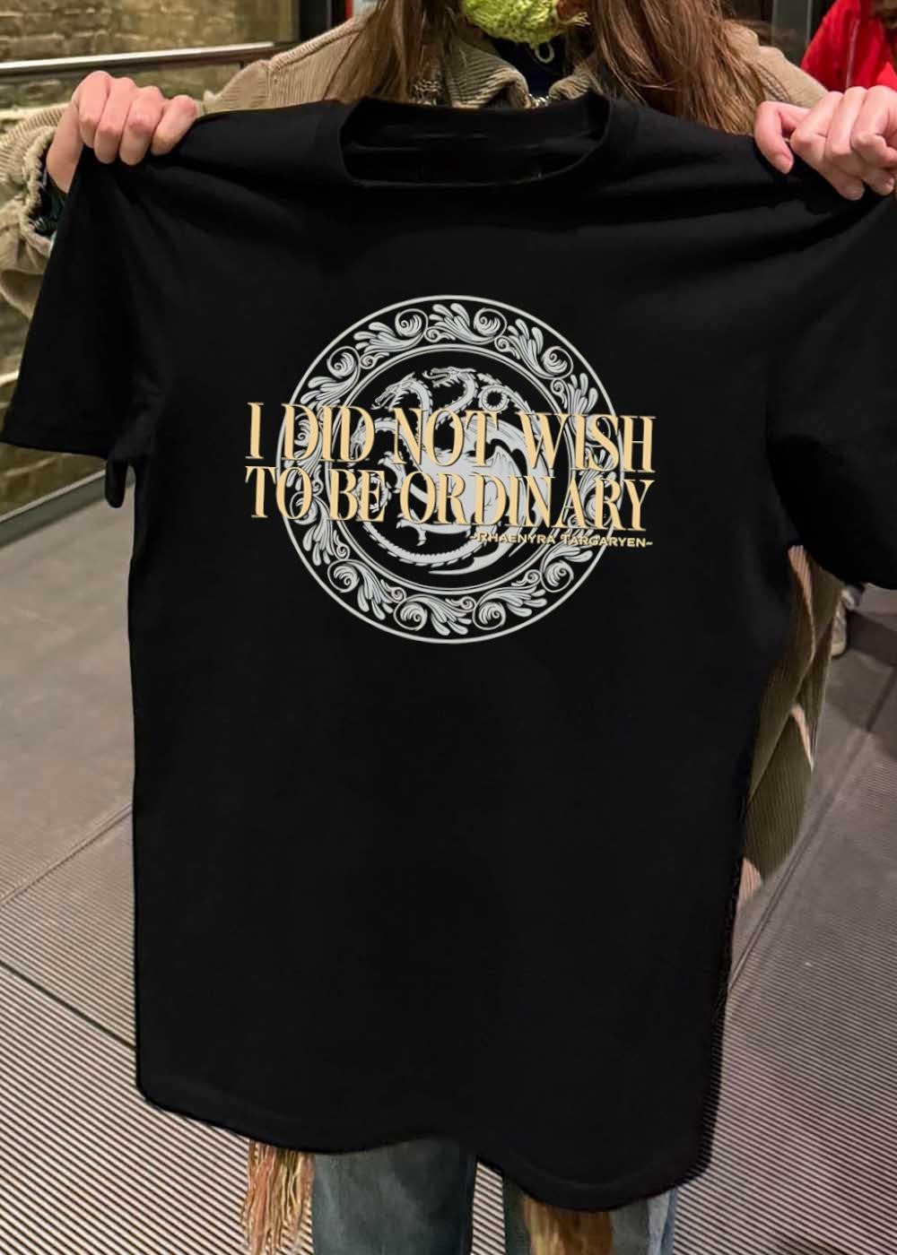 Rhaenyra Targaryen Quote I Did Not Wish to be Ordinary T-Shirt