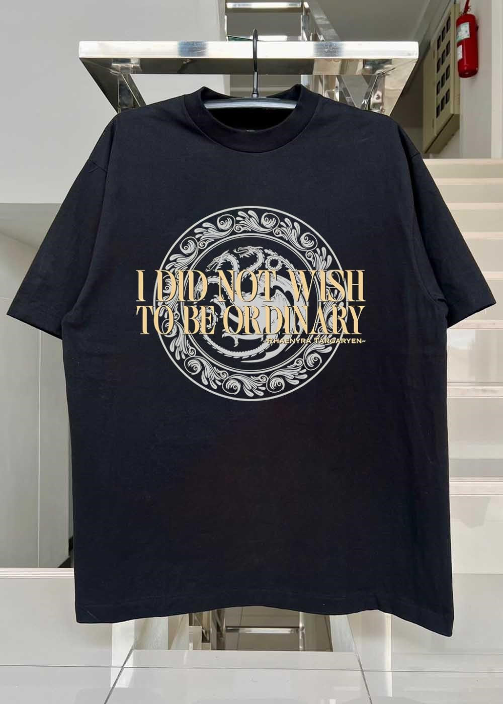 Rhaenyra Targaryen Quote I Did Not Wish to be Ordinary T-Shirt