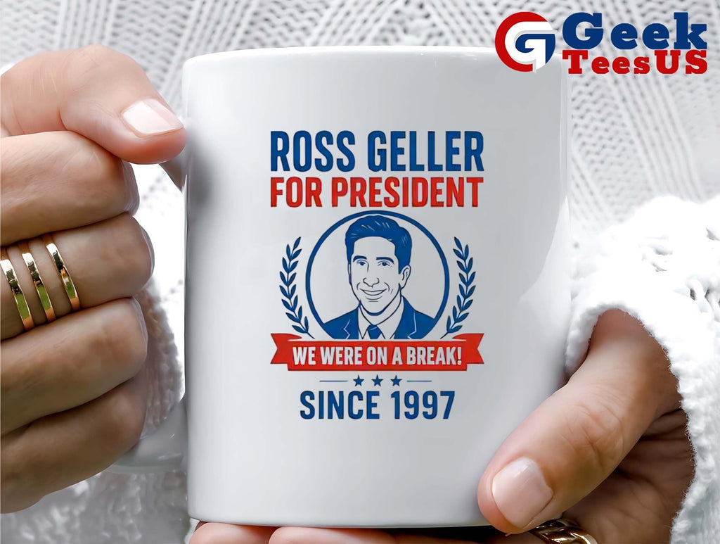 Ross Geller for president we were on a break since 1997 shirt