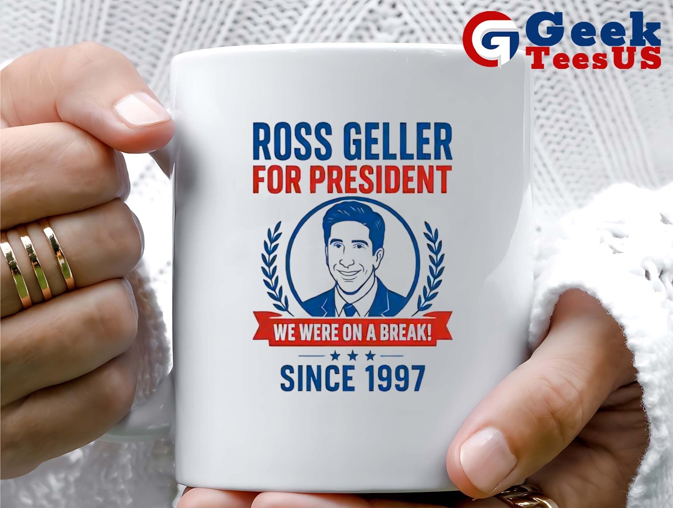 Ross Geller for president we were on a break since 1997 shirt