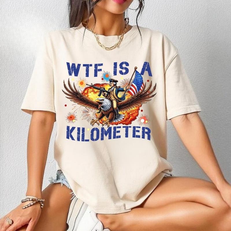 WTF Is a Kilometer T-Shirt, Sweatshirt, Funny Founding Father Graphic, 4th of July Meme Shirt, Full Color Independence...