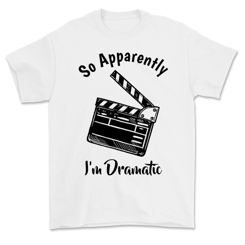 SO APPARENTLY I'M DRAMATIC Funny Actor Actress Acting Gift T-Shirt, Sweatshirt or Hoodie | HypeDripTees.com