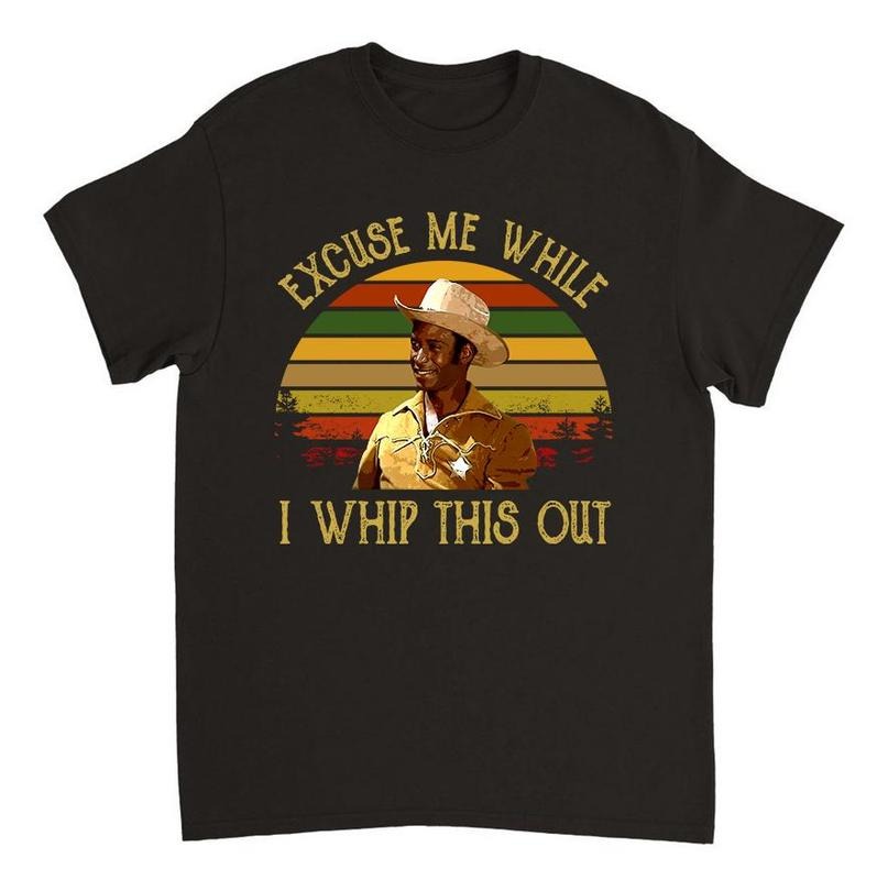Sheriff Bart Excuse Me While I Whip This Out Tee, Blazing Saddles Quote Shirt, Movies Quote Unisex TShirt Hoodie, Sweatshirt