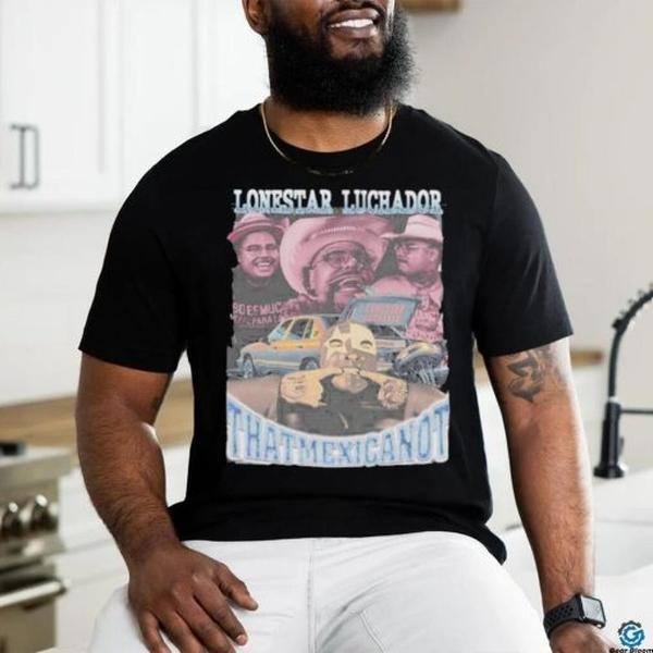 That Mexican Ot Lonestar Luchador T-Shirt_Shirt Gift For Woman and Man Unisex T-Shirt Hoodie, Sweatshirt | HypeDripTees.com