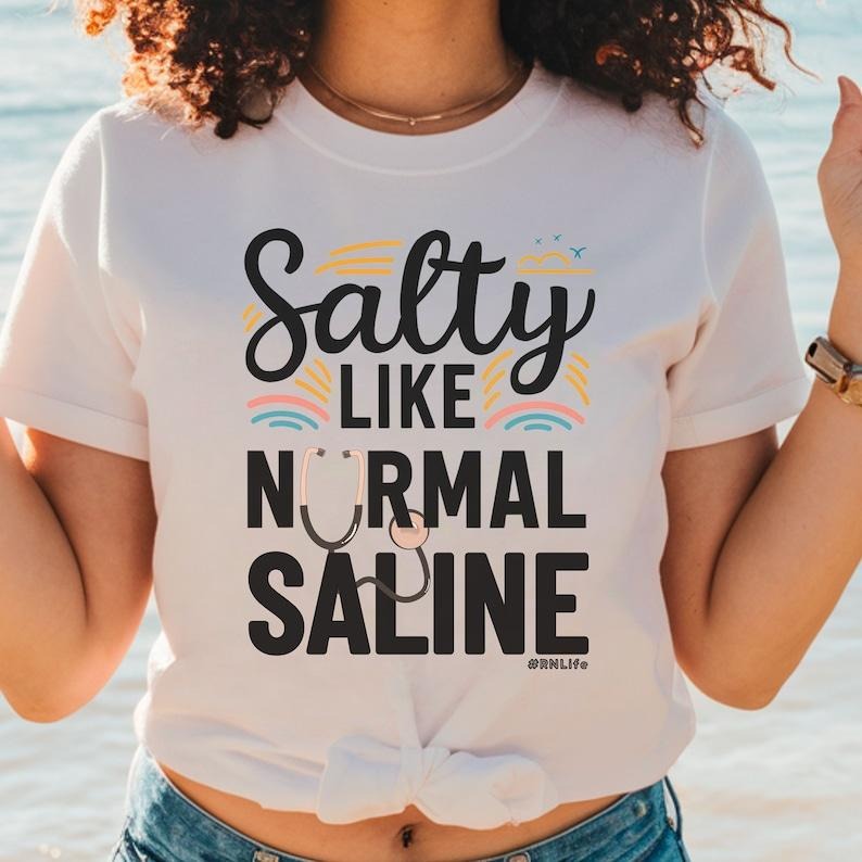 Salty like Normal Saline T Shirt, Nurse Shirt , Nurse Appreciation, Day Gift Graduate Gift