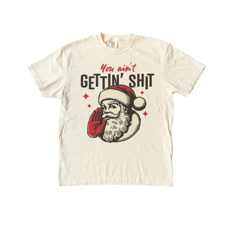 Santa You Ain't Getting T Shirt, Holiday Vintage Comfort Colors T-Shirt Hoodie, Sweatshirt | HypeDripTees.com