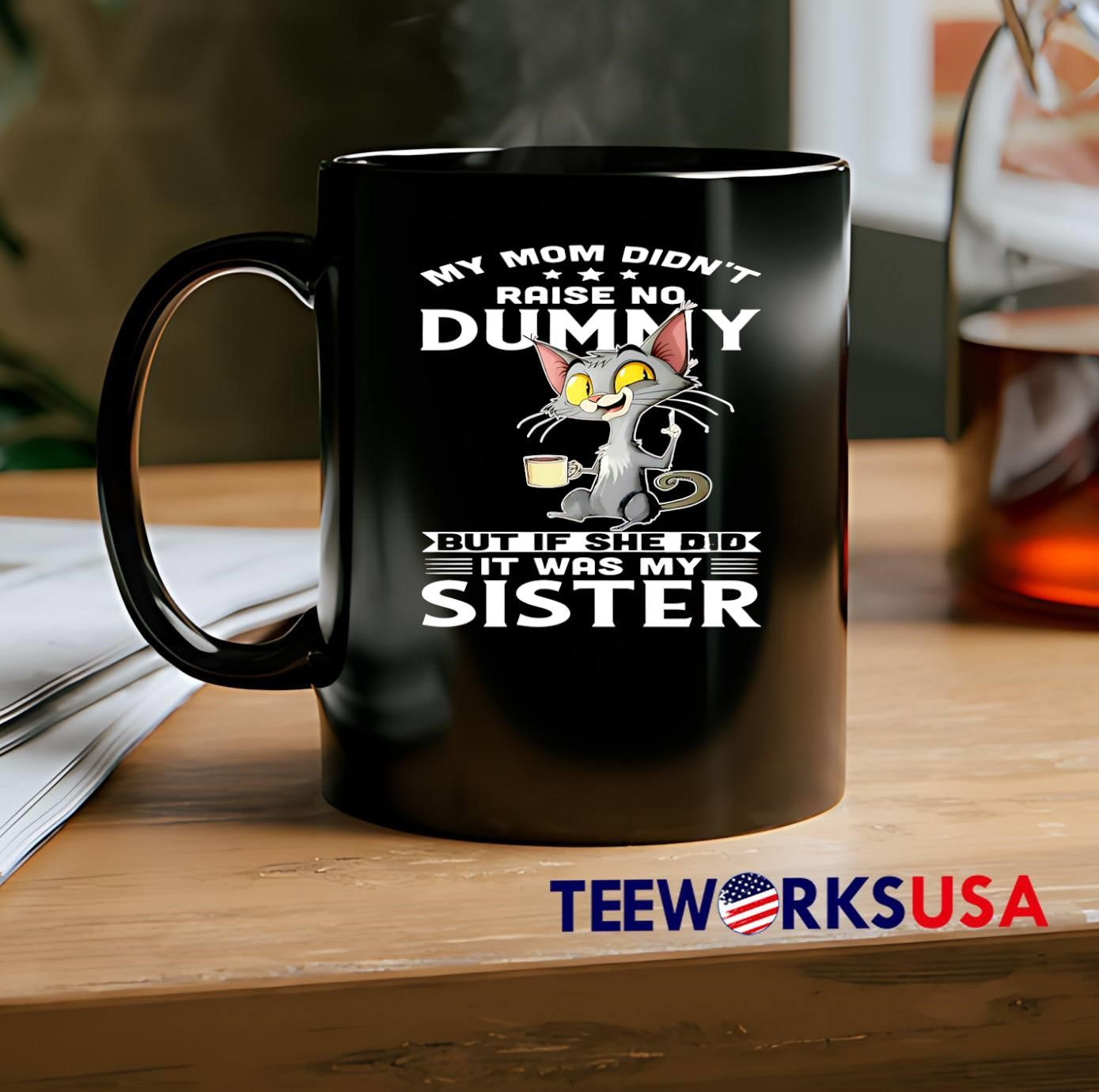 Sassy Cat Coffee Drinking Sarcastic Humorous My Mom Didn’t Raise No Dummy But If She Did It Was My Sister T-Shirt