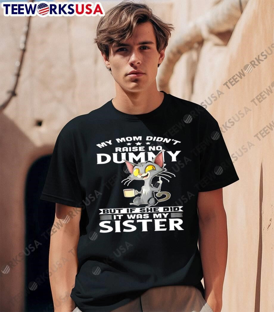 Sassy Cat Coffee Drinking Sarcastic Humorous My Mom Didn’t Raise No Dummy But If She Did It Was My Sister T-Shirt