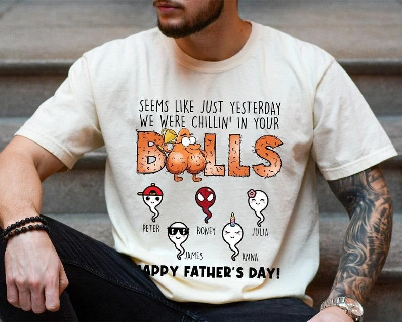 Seems Like Just Yesterday We Were Chillin In Your Balls Shirt, Personalized Sperm Shirt, Funny Sperm Gift for Fathers...