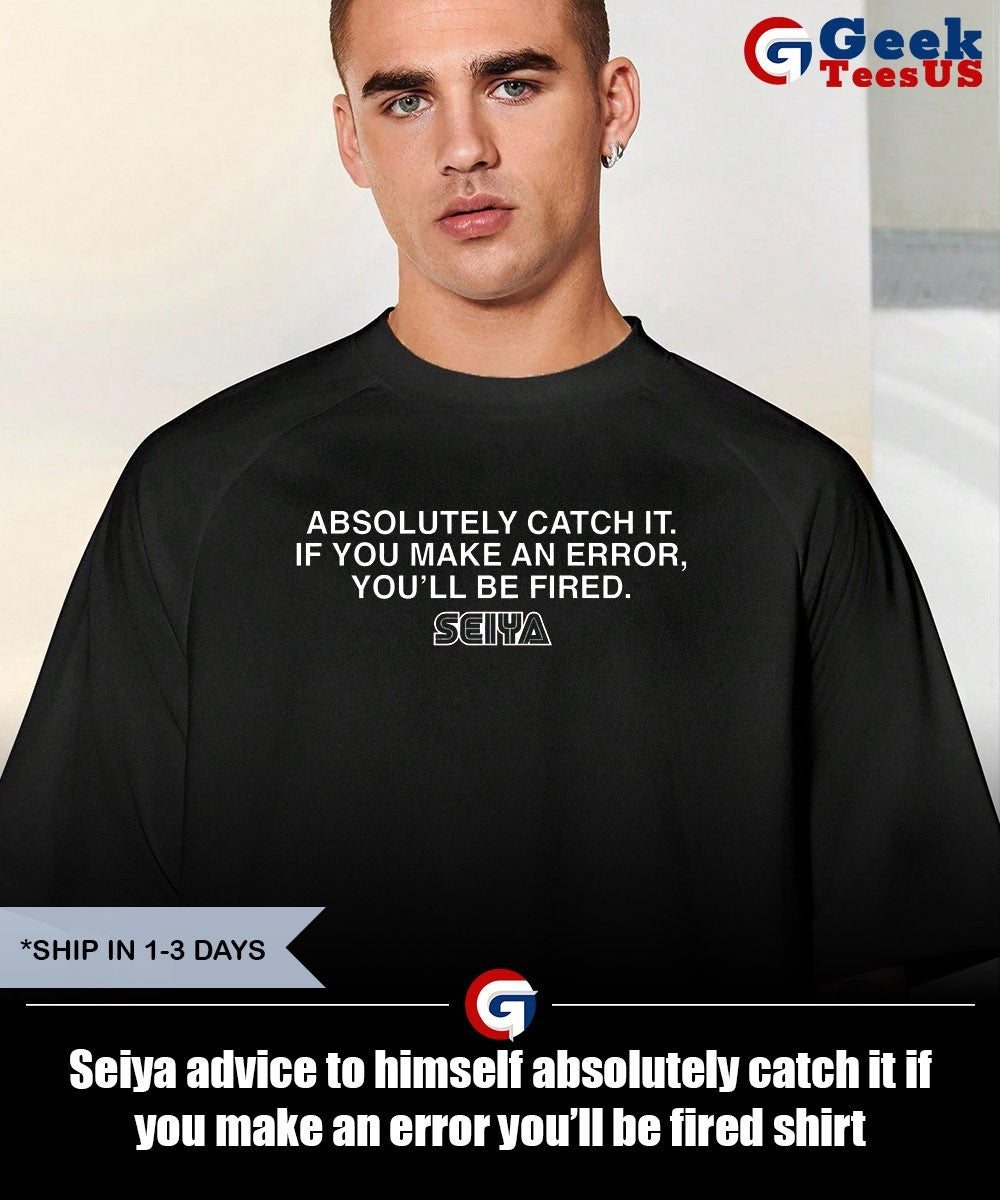 Seiya advice to himself absolutely catch it if you make an error you’ll be fired shirt
