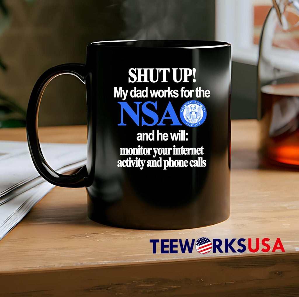 Shut Up My Dad Works for the NSA and he will monitor your internet activity and phone calls T-Shirt