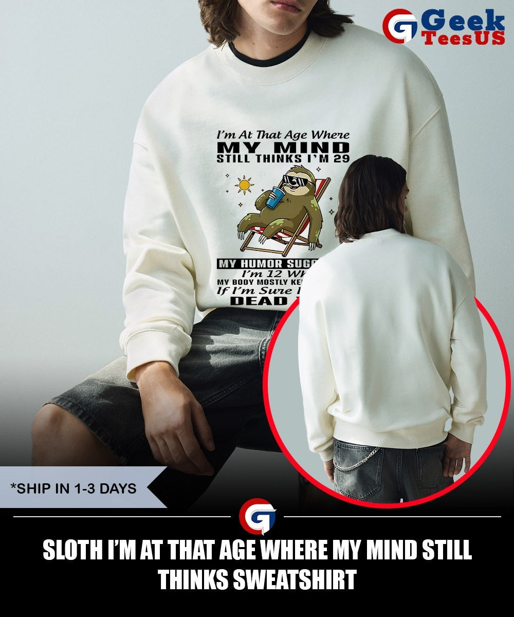 Sloth I’m at that age where my mind still thinks shirt