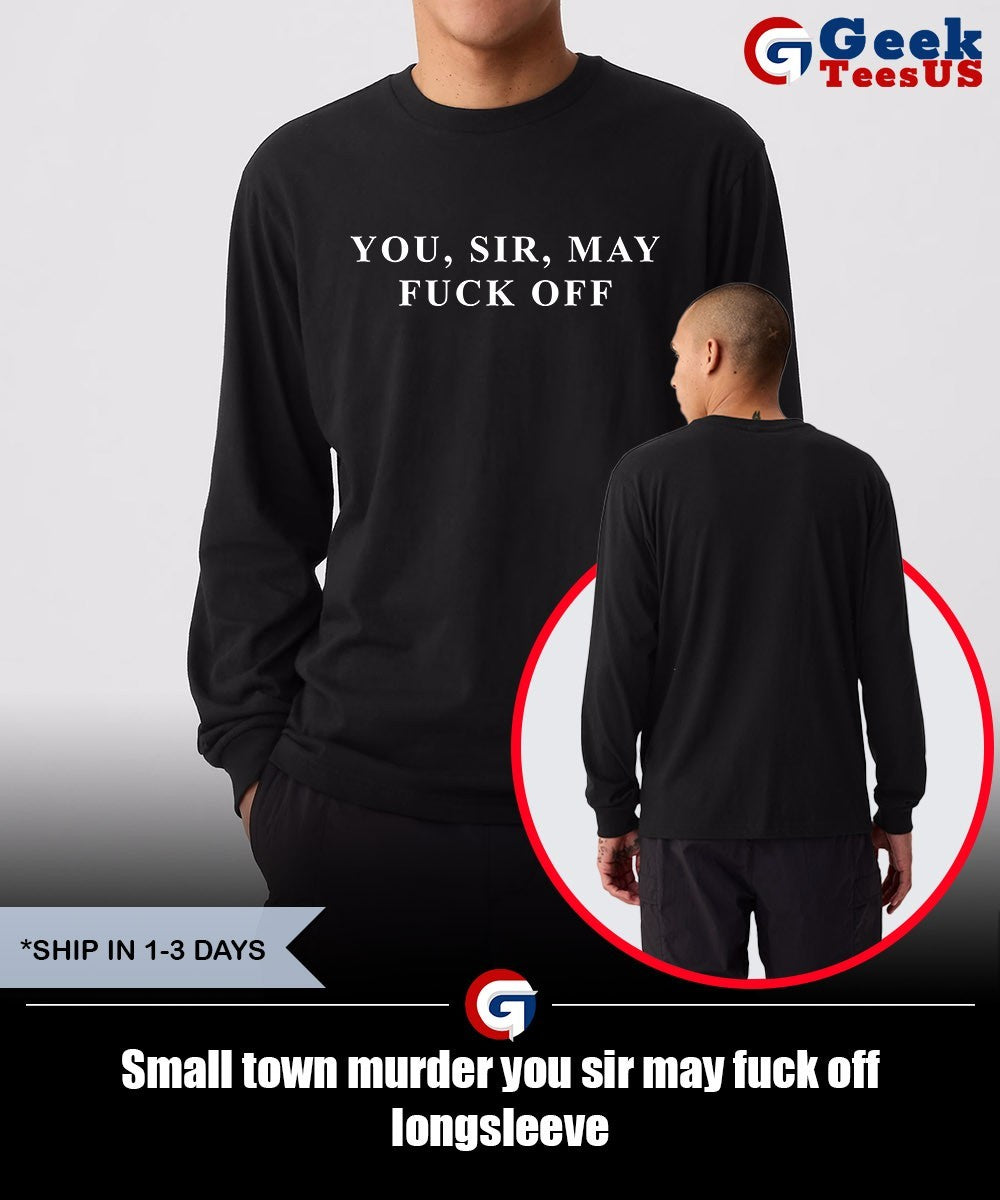 Small town murder you sir may fuck off shirt