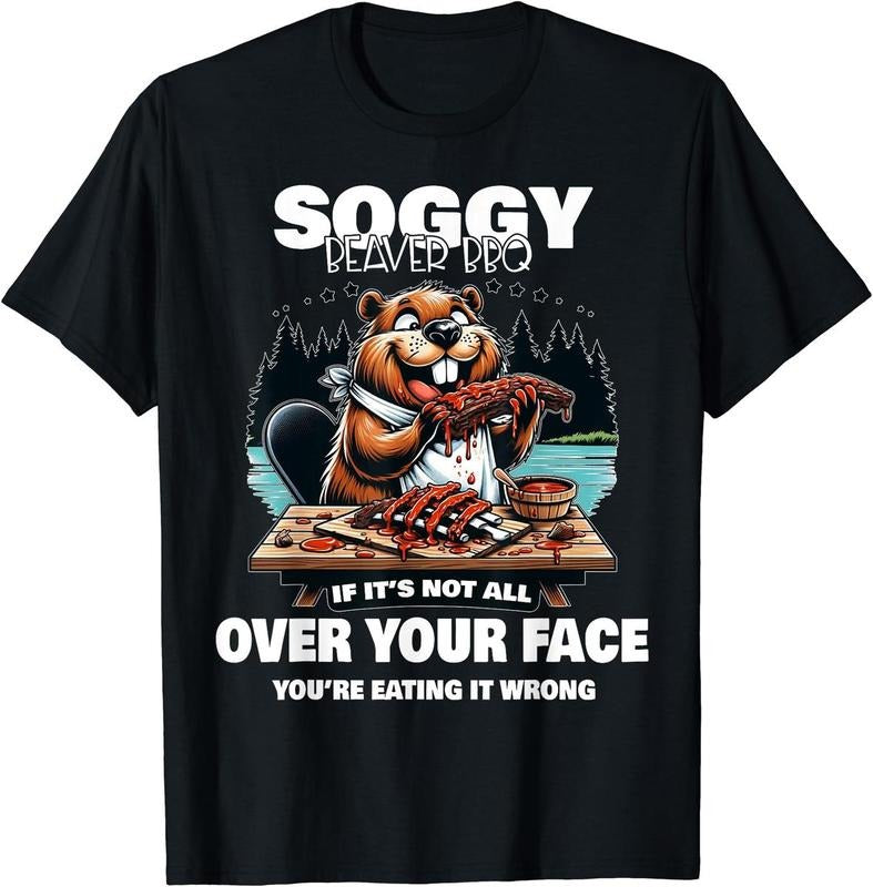 Soggy Beaver BBQ If It's Not All Over Your Face Beaver T-Shirt, Soggy Beaver BBQ Shirt, Unisex Shirt, Shirt For Men,...