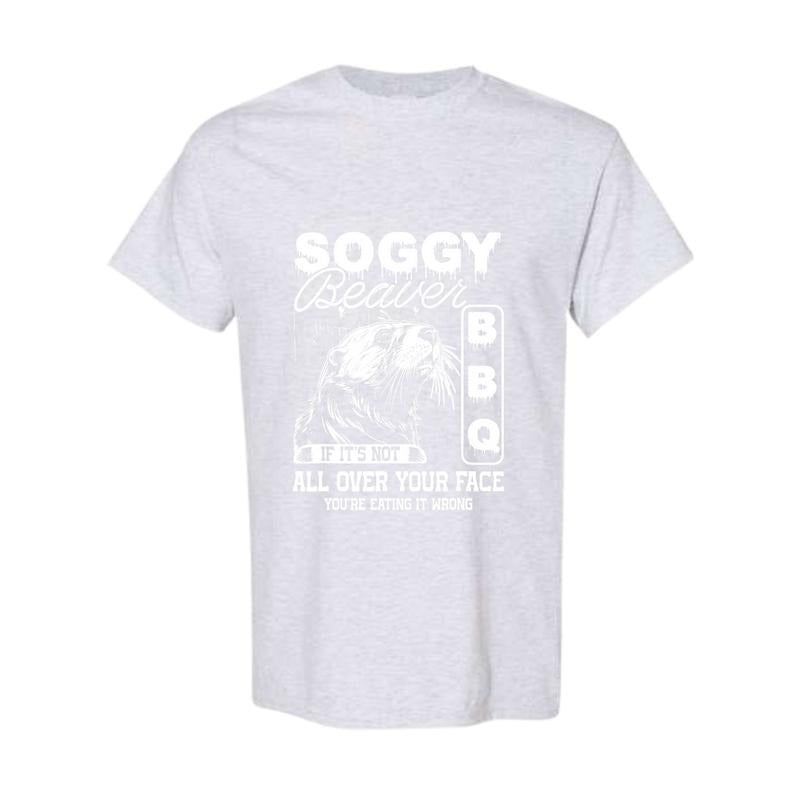 Soggy Beaver Bbq It'S Not All Over Your Face Eating It Wrong T-Shirt, Unisex Shirt, Shirt For Men, Shirt For Women, Full...