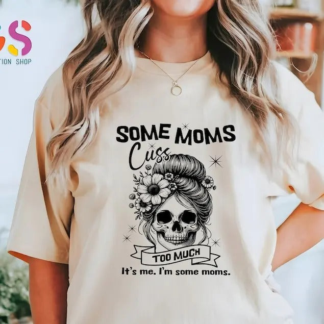 Some Moms Cuss Too Much It's Me, I'm Some Moms, Funny Mom Shirt, Mothers Day T-Shirt, Mom Life T-Shirt, Fun Humor Bad...