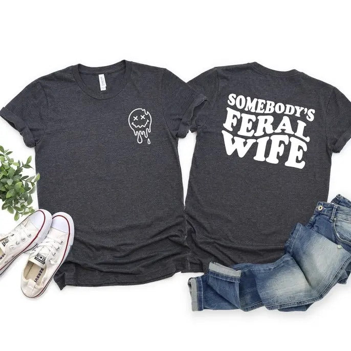 Somebody's Feral Wife Shirt, Cool Wife T-Shirt, Sarcastic Shirt, Feral Ass Mama Shirt, Funny Wife Shirt, Feral Ex Wife...