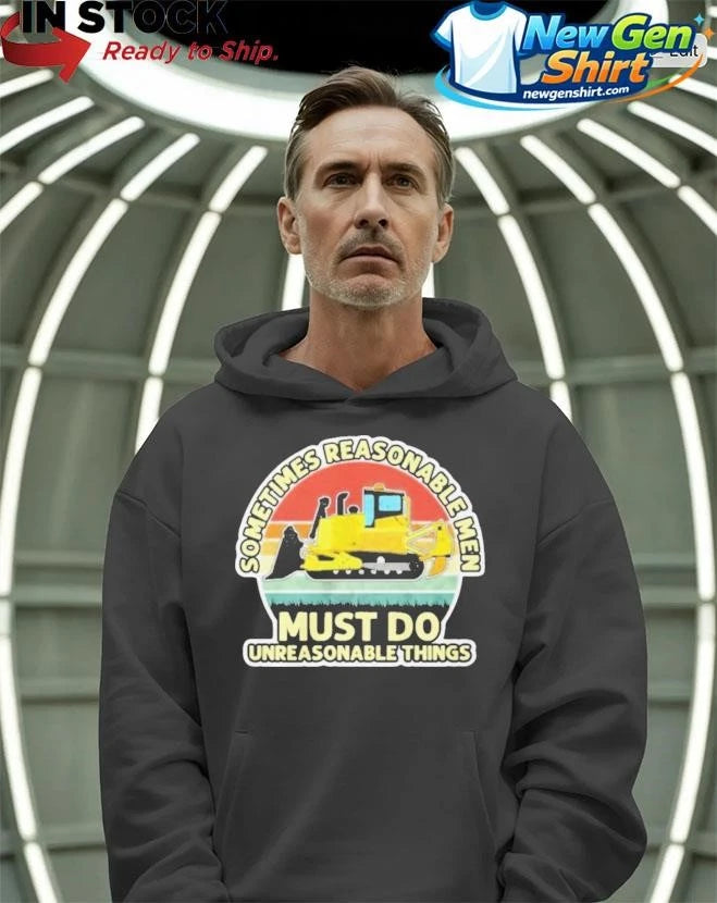 Sometimes Reasonable Men Must Do Unreasonable Things 2026 Shirt