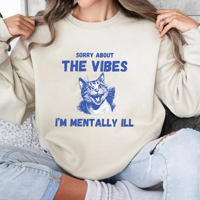 Sorry About the Vibes I'm Mentally Ill Sweatshirt, Funny Sweatshirt, Cat Shirt, Unisex Sweatshirt Hoodie | HypeDripTees.com