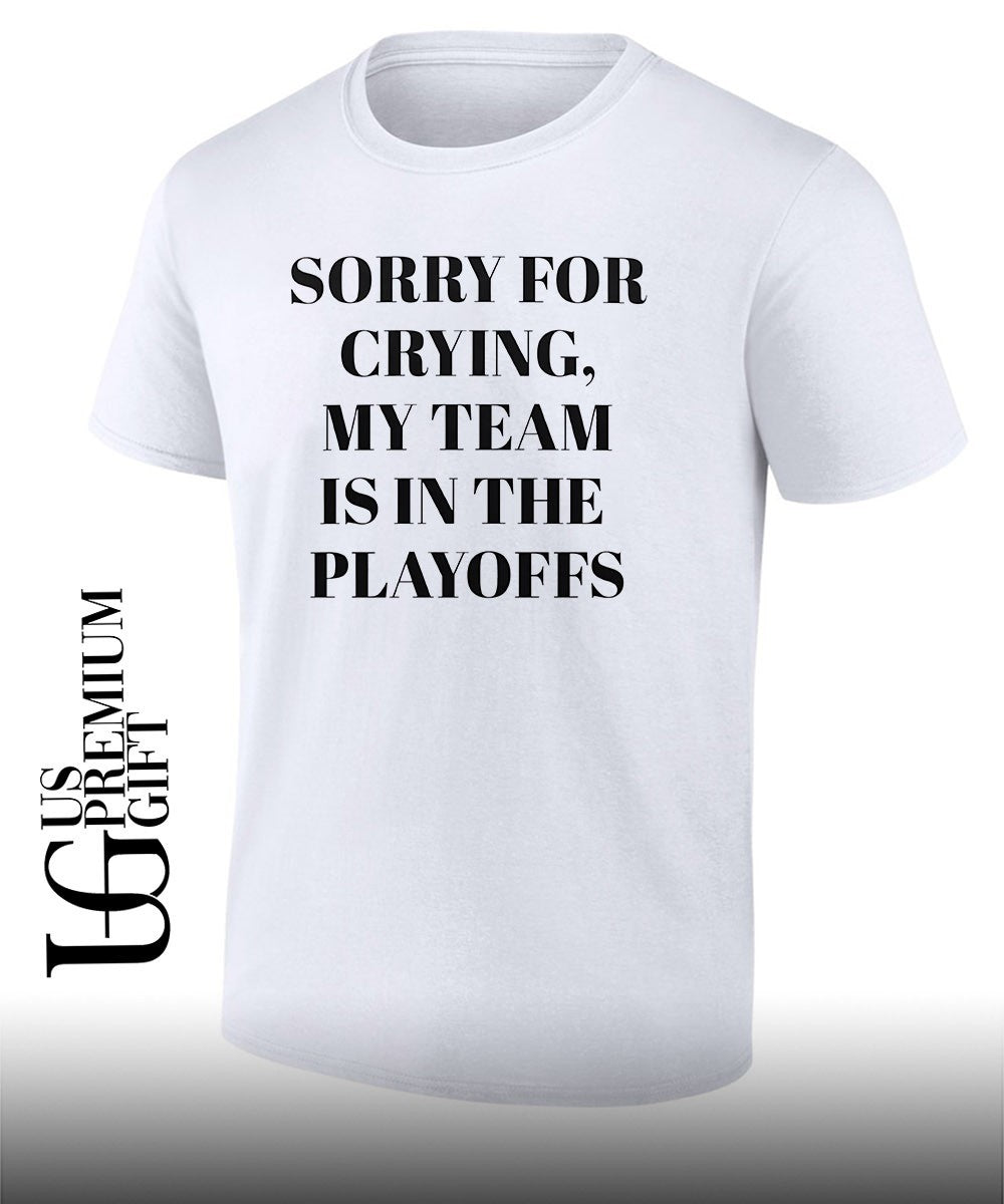 Sorry for crying my team is in the playoffs shirt