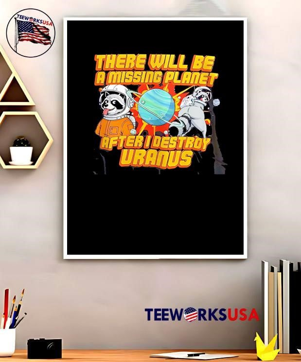 Space Raccoon Destroying Planet There Will Be a Missing After I Uranus T-Shirt