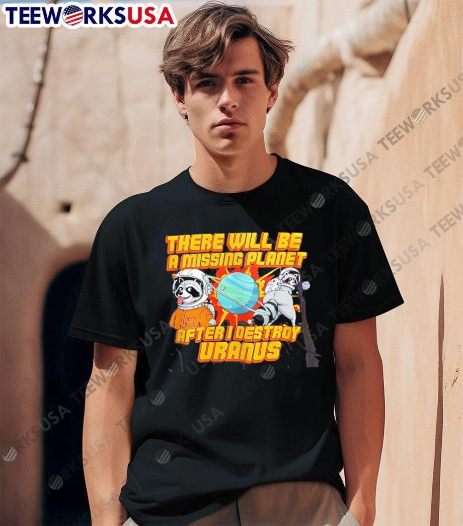 Space Raccoon Destroying Planet There Will Be a Missing After I Uranus T-Shirt