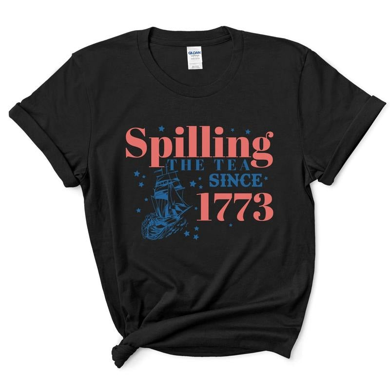 Spilling Tea Since 1773 Tee Patriotic Usa T Shirt Hoodie Sweater Spilling The Tea 4th Of July Shirt Usa Celebration Shirt...