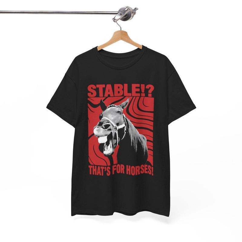 Stable? That's for Horses! T-Shirt Hoodie, Sweatshirt | HypeDripTees.com