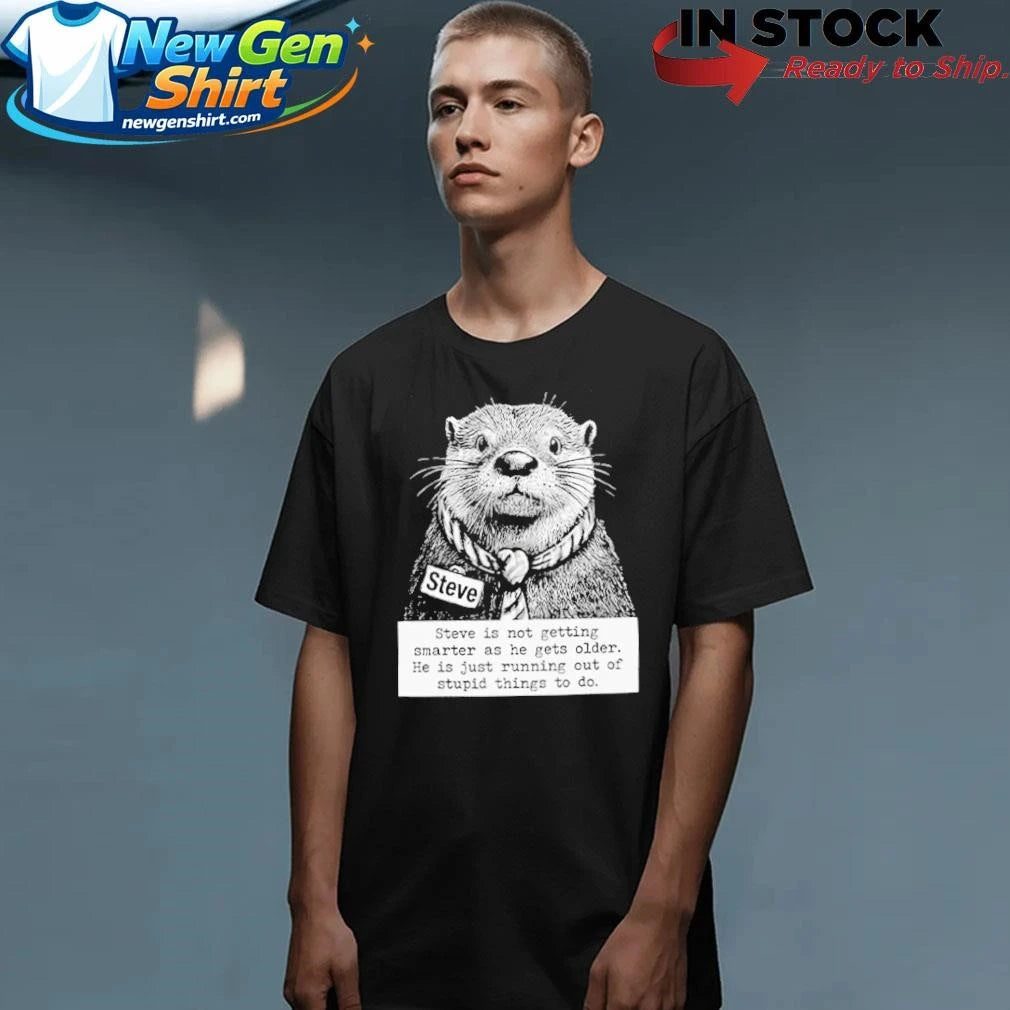Steve Is Not Getting Smarter As He Gets Older He Is Just Running Out Of Stupid Things To Do Shirt
