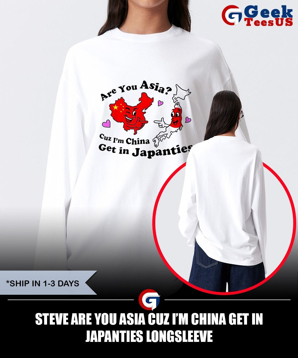 Steve are you asia CUZ I’m china get in japanties shirt