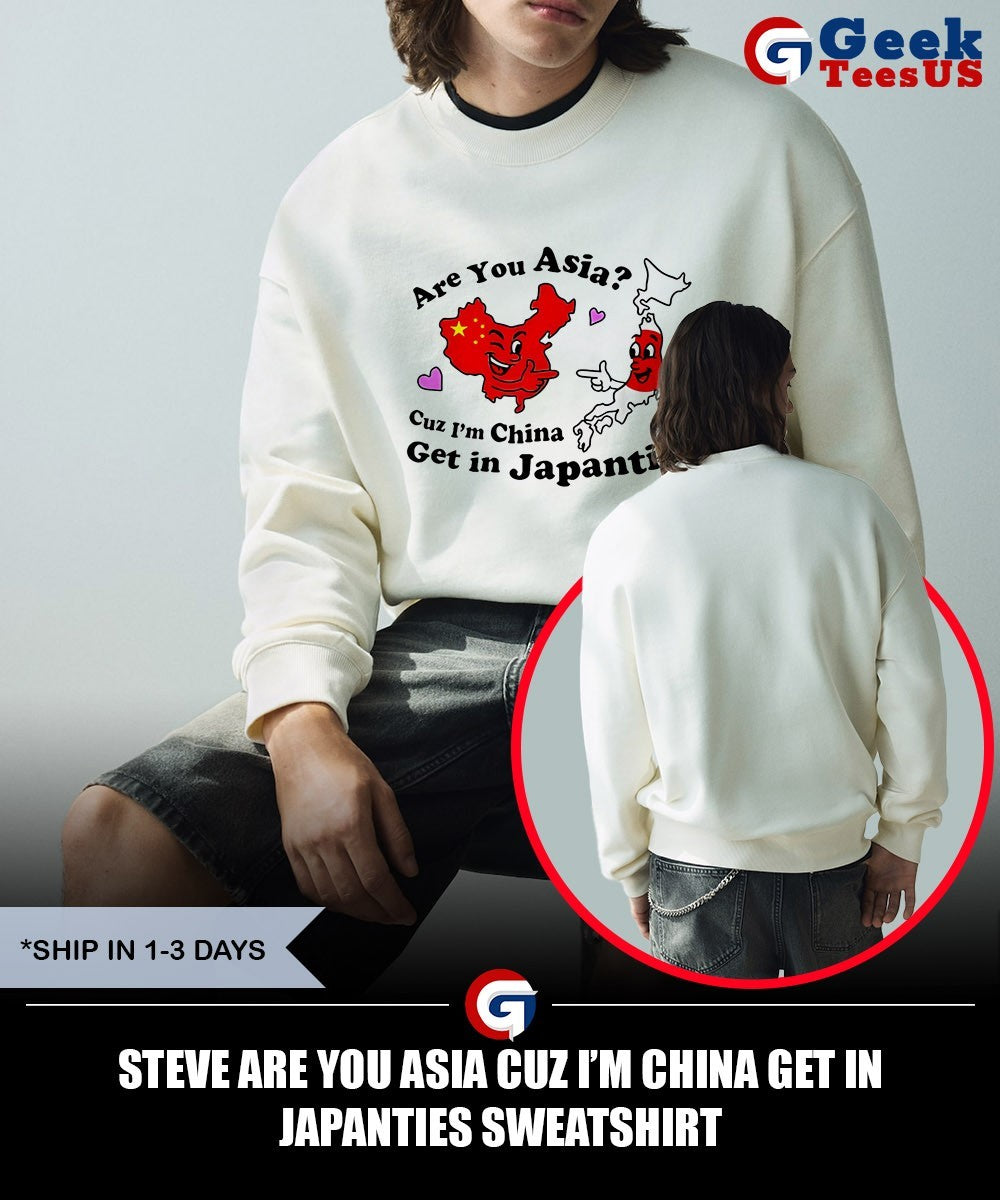 Steve are you asia CUZ I’m china get in japanties shirt