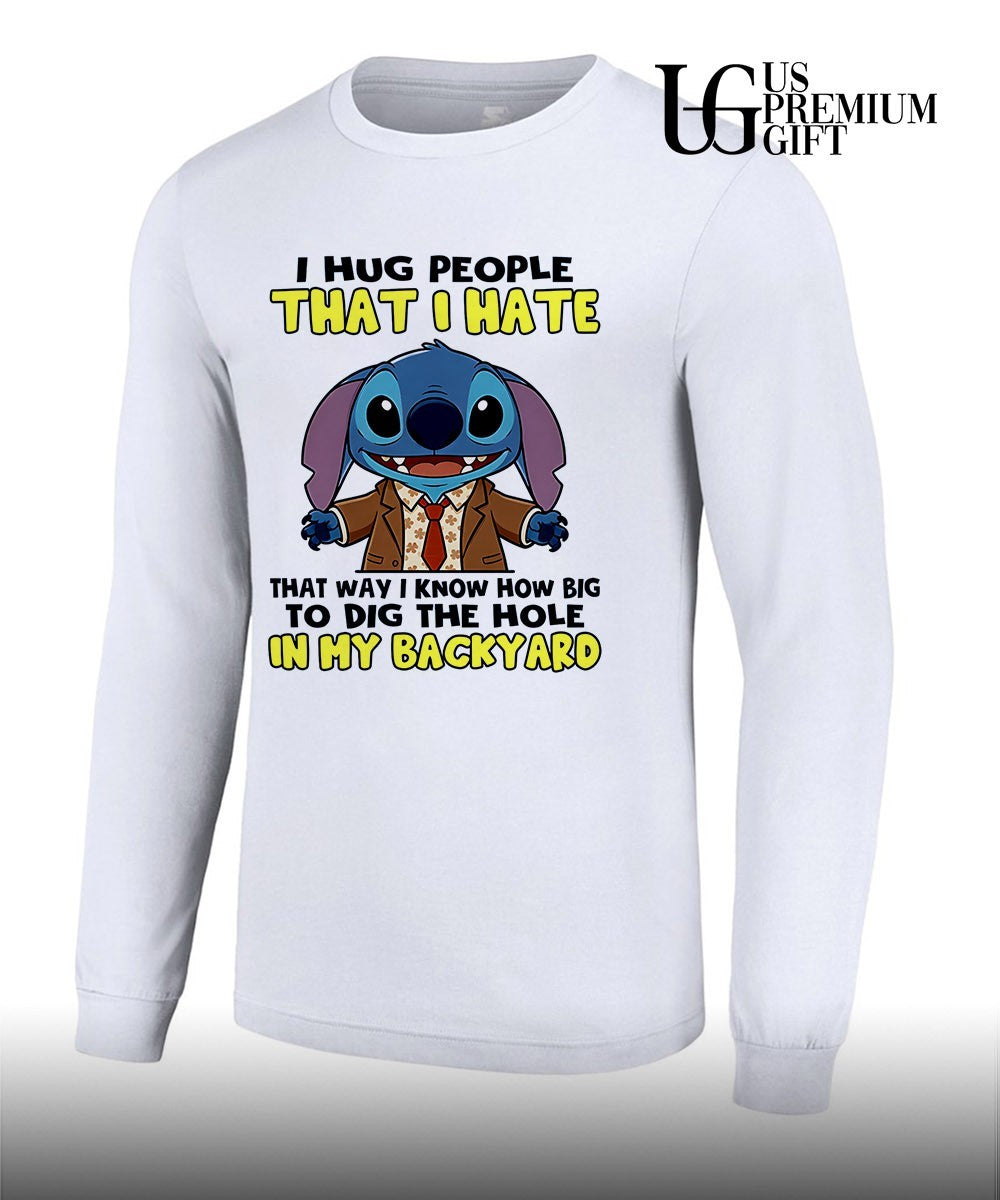 Stich I hug people that I hate that way I know how big to dig the hole in my backyard shirt