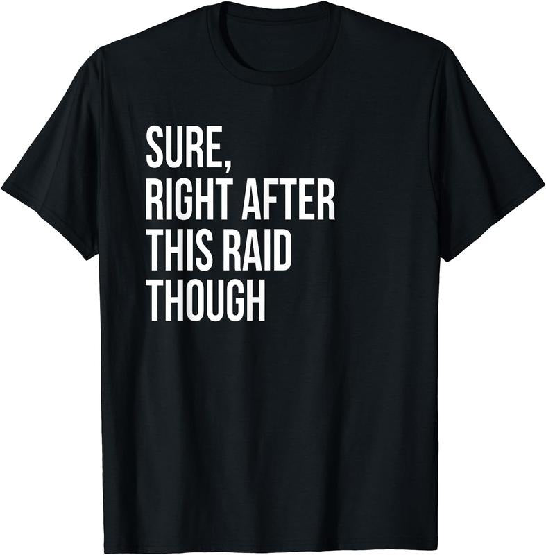 Sure, Right After This Raid Funny Gift For Gamers T-Shirt Hoodie, Sweatshirt | HypeDripTees.com