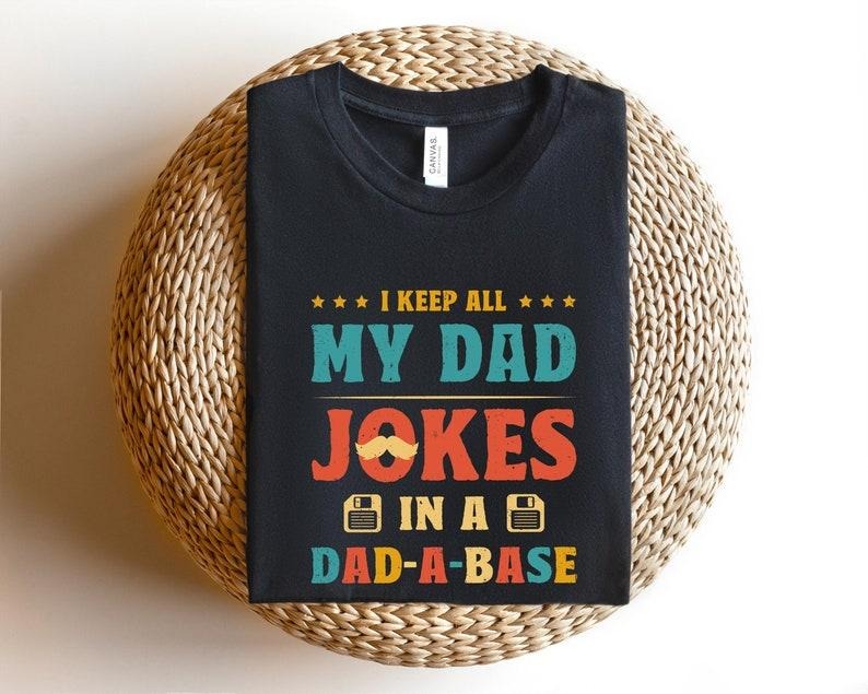 I Keep All My Dad Jokes In A Dad-a-base Shirt/T-shirt/Hoodie/Sweater,New Dad Shirt,Dad Shirt,Daddy Shirt,Father's Day...