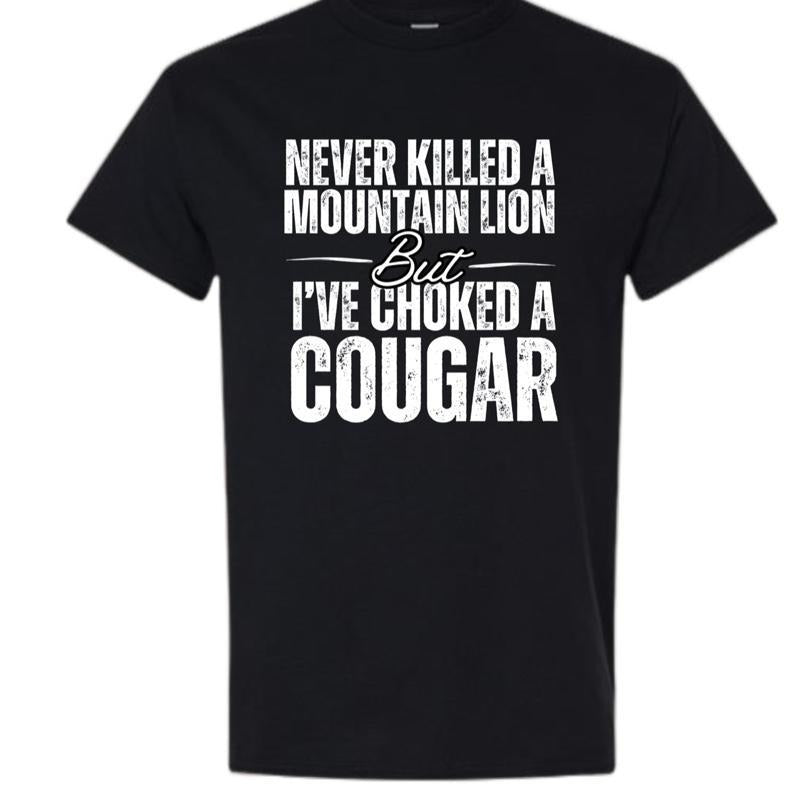 T - Shirt with Humorous "Never Killed a Mountain Lion But I've Choked a Cougar" Slogan Hoodie, Sweatshirt | HypeDripTees.com