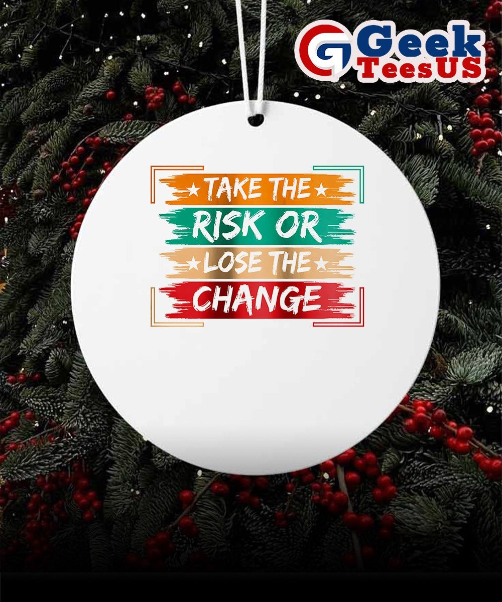 Take the Risk or Lose the Change Ornament