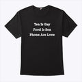 Tea Is Gay Food Is Sex Phones Are Love T Shirt