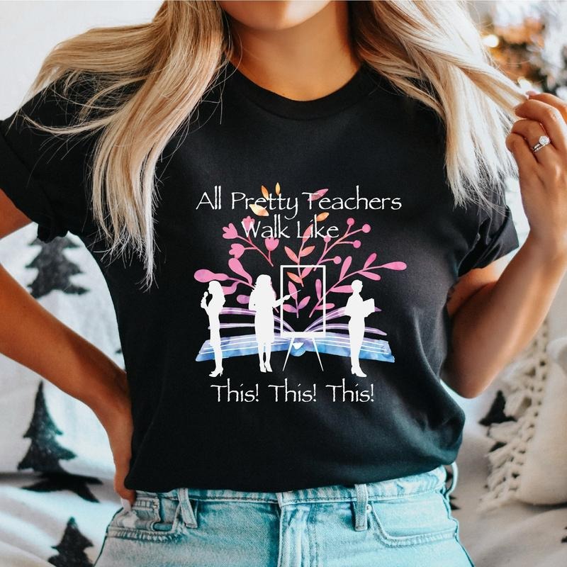 Teacher T-Shirt, All Pretty Teachers Walk Like This Shirt, Trendy Back To School, Teacher's Day Gift Tee, Teacher...