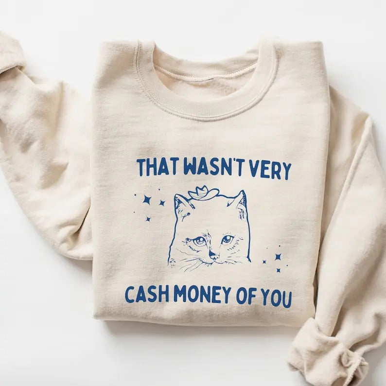 That Wasn't Very Cash Money of You Sweatshirt, Meme Shirt, Cat T-shirt Hoodie | HypeDripTees.com